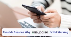 possible reasons why easypaisa is not working